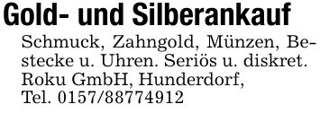 Gold- und SilberankaufSchmuck, Zahngold, Münzen, Bestecke u. Uhren. Seriös u. diskret.Roku GmbH, Hunderdorf,Tel. ***