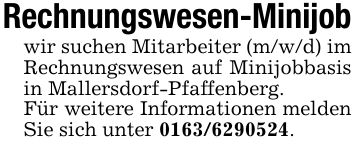 Rechnungswesen-Minijob wir suchen Mitarbeiter (m/w/d) im Rechnungswesen auf Minijobbasis in Mallersdorf-Pfaffenberg. Für weitere Informationen melden Sie sich unter ***.