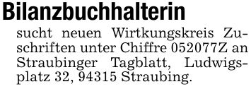 Bilanzbuchhalterin sucht neuen Wirtkungskreis Zuschriften unter Chiffre ***Z an Straubinger Tagblatt, Ludwigsplatz 32, 94315 Straubing.