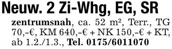 Neuw. 2 Zi-Whg, EG, SRzentrumsnah, ca. 52 m², Terr., TG 70,-€, KM 640,-€ + NK 150,-€ + KT, ab 1.2./1.3., Tel. ***