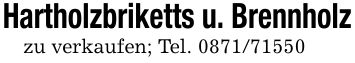 Hartholzbriketts u. Brennholzzu verkaufen; Tel. ***