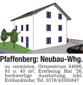 Pfaffenberg: Neubau-Whg.zu vermieten, Ortszentrum 84066, 91 u. 45 m², Erstbezug Mai '26, hochwertige Ausstattung, inkl. Einbauküche; Tel. ***