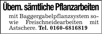 Übern. sämtliche Pflanzarbeitenmit Baggergabelpflanzsystem sowie Freischneidearbeiten mit Astschere. Tel. ***