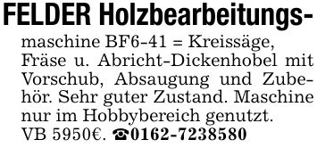 FELDER Holzbearbeitungs-maschine BF6-41 = Kreissäge,Fräse u. Abricht-Dickenhobel mit Vorschub, Absaugung und Zubehör. Sehr guter Zustand. Maschine nur im Hobbybereich genutzt.VB 5950€. _***