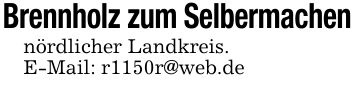 Brennholz zum Selbermachennördlicher Landkreis.E-Mail: r1150r@web.de