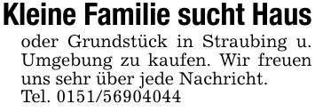 Kleine Familie sucht Hausoder Grundstück in Straubing u. Umgebung zu kaufen. Wir freuen uns sehr über jede Nachricht. Tel. ***