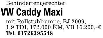 BehindertengerechterVW Caddy Maximit Rollstuhlrampe, BJ 2009,1.9 TDI, 172.000 KM, VB 16.200,-€Tel. ***