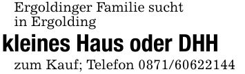 Ergoldinger Familie suchtin Ergoldingkleines Haus oder DHHzum Kauf; Telefon ***