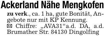 Ackerland Nähe Mengkofen zu verk., ca. 1 ha, gute Bonität, Angebote nur mit KP Kennung. _ Chiffre: 