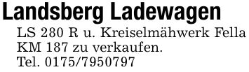 Landsberg Ladewagen LS 280 R u. Kreiselmähwerk Fella KM 187 zu verkaufen.Tel. ***