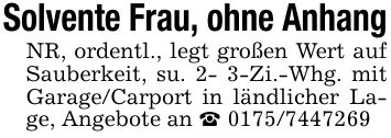 Solvente Frau, ohne AnhangNR, ordentl., legt großen Wert auf Sauberkeit, su. 2- 3-Zi.-Whg. mit Garage/Carport in ländlicher Lage, Angebote an _ ***
