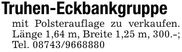 Truhen-Eckbankgruppe mit Polsterauflage zu verkaufen. Länge 1,64 m, Breite 1,25 m, 300.-; Tel. ***