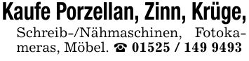 Kaufe Porzellan, Zinn, Krüge,Schreib-/Nähmaschinen, Fotokameras, Möbel. _ ***