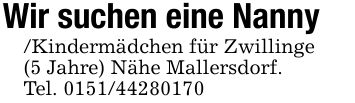 Wir suchen eine Nanny /Kindermädchen für Zwillinge (5 Jahre) Nähe Mallersdorf. Tel. ***