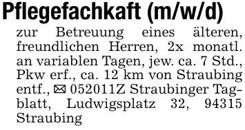 Pflegefachkaft (m/w/d)zur Betreuung eines älteren, freundlichen Herren, 2x monatl. an variablen Tagen, jew. ca. 7 Std., Pkw erf., ca. 12 km von Straubing entf., _ ***Z Straubinger Tagblatt, Ludwigsplatz 32, 94315 Straubing