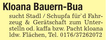 Kloana Bauern-Buasucht Stadl / Schupfa für`d Fahrzeug & Gerätschaft zum Unterstelln od. kaffa bzw. Pacht kloana ldw. Flächen, Tel. ***