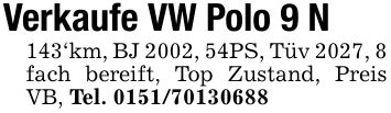 Verkaufe VW Polo 9 N 143'km, BJ 2002, 54PS, Tüv 2027, 8 fach bereift, Top Zustand, Preis VB, Tel. ***