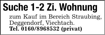 Suche 1-2 Zi. Wohnungzum Kauf im Bereich Straubing, Deggendorf, Viechtach. Tel. *** (privat)