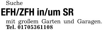 Suche EFH/ZFH in/um SRmit großem Garten und Garagen. Tel. ***