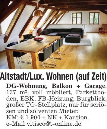 Altstadt/Lux. Wohnen (auf Zeit)DG-Wohnung, Balkon + Garage, 137 m², voll möbliert, Parkettboden, EBK, FB-Heizung, Burgblick, großer TG-Stellplatz, nur für seriösen und solventen Mieter.KM: € 1.900 + NK + Kaution.e-Mail vitisco@t-online.de