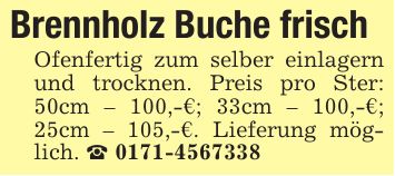 Brennholz Buche frischOfenfertig zum selber einlagern und trocknen. Preis pro Ster: 50cm - 100,-€; 33cm - 100,-€; 25cm - 105,-€. Lieferung möglich. _ ***