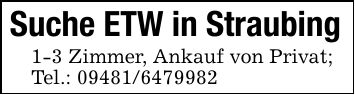 Suche ETW in Straubing1-3 Zimmer, Ankauf von Privat;Tel.: ***