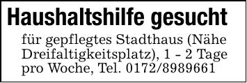 Haushaltshilfe gesucht für gepflegtes Stadthaus (Nähe Dreifaltigkeitsplatz), 1 - 2 Tage pro Woche, Tel. ***