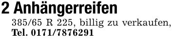 2 Anhängerreifen385/65 R 225, billig zu verkaufen, Tel. ***