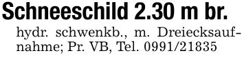 Schneeschild 2.30 m br.hydr. schwenkb., m. Dreiecksaufnahme; Pr. VB, Tel. ***