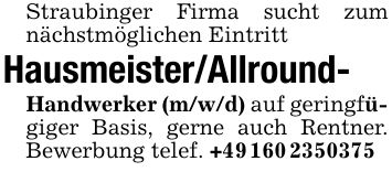 Straubinger Firma sucht zum nächstmöglichen EintrittHausmeister/Allround-Handwerker (m/w/d) auf geringfügiger Basis, gerne auch Rentner. Bewerbung telef. +***