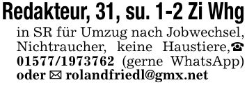 Redakteur, 31, su. 1-2 Zi Whg in SR für Umzug nach Jobwechsel, Nichtraucher, keine Haustiere,_ *** (gerne WhatsApp) oder _ rolandfriedl@gmx.net