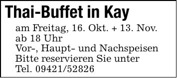 Thai-Buffet in Kayam Freitag, 16. Okt. + 13. Nov.ab 18 UhrVor-, Haupt- und NachspeisenBitte reservieren Sie unterTel. ***