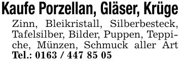 Kaufe Porzellan, Gläser, KrügeZinn, Bleikristall, Silberbesteck, Tafelsilber, Bilder, Puppen, Teppiche, Münzen, Schmuck aller Art Tel.: ***