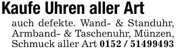 Kaufe Uhren aller Artauch defekte. Wand- & Standuhr, Armband- & Taschenuhr, Münzen, Schmuck aller Art ***
