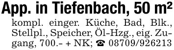 App. in Tiefenbach, 50 m²kompl. einger. Küche, Bad, Blk., Stellpl., Speicher, Öl-Hzg., eig. Zugang, 700.- + NK; _ ***
