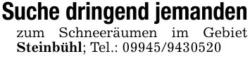 Suche dringend jemandenzum Schneeräumen im Gebiet Steinbühl; Tel.: ***