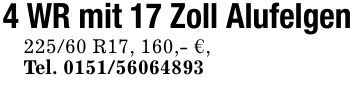 4 WR mit 17 Zoll Alufelgen225/60 R17, 160,- €,Tel. ***