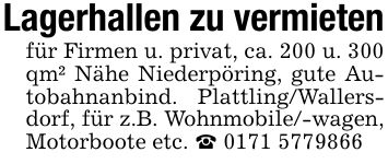 Lagerhallen zu vermietenfür Firmen u. privat, ca. 200 u. 300 qm² Nähe Niederpöring, gute Autobahnanbind. Plattling/Wallersdorf, für z.B. Wohnmobile/-wagen, Motorboote etc. _ ***