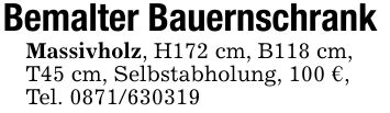 Bemalter Bauernschrank Massivholz, H172 cm, B118 cm,T45 cm, Selbstabholung, 100 €,Tel. ***
