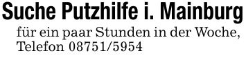 Suche Putzhilfe i. Mainburgfür ein paar Stunden in der Woche, Telefon ***