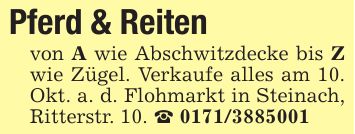 Pferd & Reitenvon A wie Abschwitzdecke bis Z wie Zügel. Verkaufe alles am 10. Okt. a. d. Flohmarkt in Steinach, Ritterstr. 10. _ ***