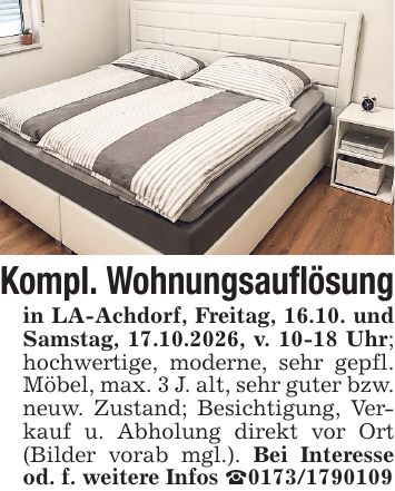Kompl. Wohnungsauflösung in LA-Achdorf, Freitag, 16.10. und Samstag, 17.10.2026, v. 10-18 Uhr; hochwertige, moderne, sehr gepfl. Möbel, max. 3 J. alt, sehr guter bzw. neuw. Zustand; Besichtigung, Verkauf u. Abholung direkt vor Ort (Bilder vorab mgl.). Bei Interesse od. f. weitere Infos _***