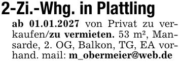 2-Zi.-Whg. in Plattlingab 01.01.2027 von Privat zu verkaufen/zu vermieten. 53 m², Mansarde, 2. OG, Balkon, TG, EA vorhand. mail: m_obermeier@web.de