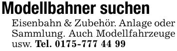 Modellbahner suchenEisenbahn & Zubehör. Anlage oder Sammlung. Auch Modellfahrzeuge usw. Tel. ***