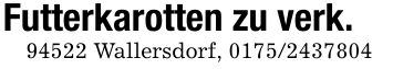 Futterkarotten zu verk.94522 Wallersdorf, ***