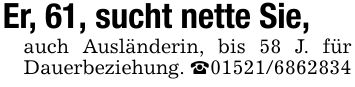 Er, 61, sucht nette Sie,auch Ausländerin, bis 58 J. für Dauerbeziehung. _***