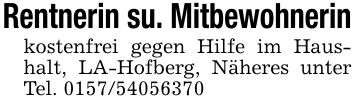 Rentnerin su. Mitbewohnerinkostenfrei gegen Hilfe im Haushalt, LA-Hofberg, Näheres unter Tel. ***