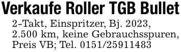 Verkaufe Roller TGB Bullet2-Takt, Einspritzer, Bj. 2023,2.500 km, keine Gebrauchsspuren, Preis VB; Tel. ***