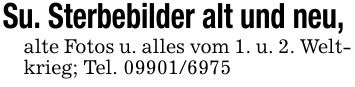 Su. Sterbebilder alt und neu, alte Fotos u. alles vom 1. u. 2. Weltkrieg; Tel. ***