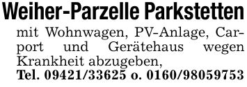 Weiher-Parzelle Parkstettenmit Wohnwagen, PV-Anlage, Carport und Gerätehaus wegen Krankheit abzugeben,Tel. *** o. ***